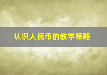 认识人民币的教学策略