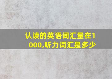 认读的英语词汇量在1000,听力词汇是多少