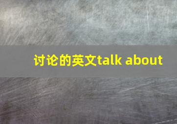 讨论的英文talk about