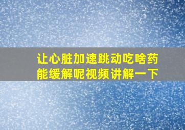 让心脏加速跳动吃啥药能缓解呢视频讲解一下