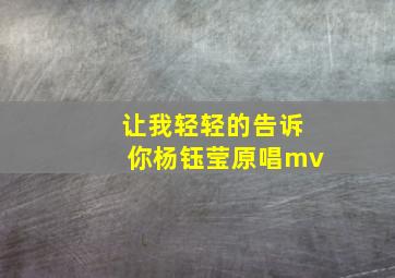 让我轻轻的告诉你杨钰莹原唱mv