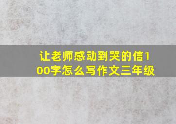 让老师感动到哭的信100字怎么写作文三年级