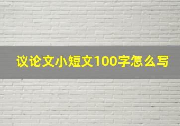 议论文小短文100字怎么写