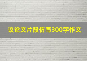 议论文片段仿写300字作文