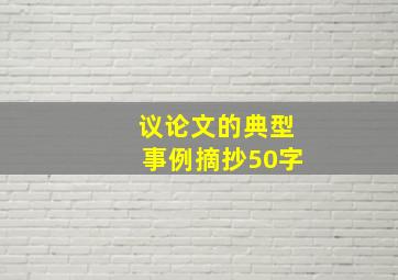 议论文的典型事例摘抄50字