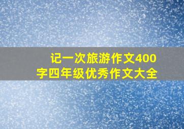 记一次旅游作文400字四年级优秀作文大全