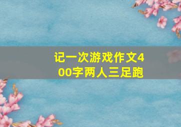 记一次游戏作文400字两人三足跑