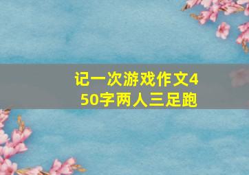 记一次游戏作文450字两人三足跑