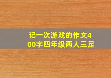 记一次游戏的作文400字四年级两人三足