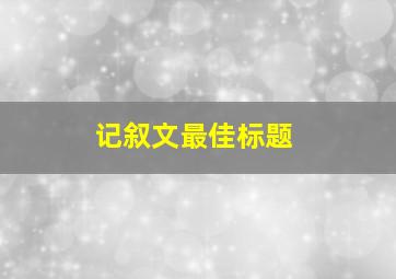 记叙文最佳标题