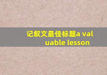 记叙文最佳标题a valuable lesson