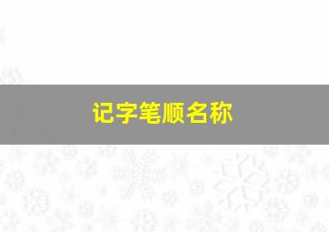 记字笔顺名称