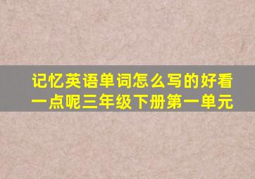 记忆英语单词怎么写的好看一点呢三年级下册第一单元