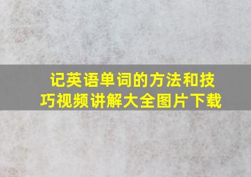 记英语单词的方法和技巧视频讲解大全图片下载