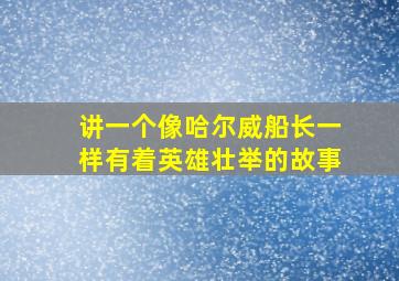 讲一个像哈尔威船长一样有着英雄壮举的故事