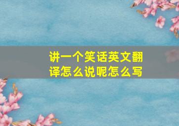 讲一个笑话英文翻译怎么说呢怎么写