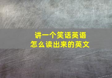 讲一个笑话英语怎么读出来的英文