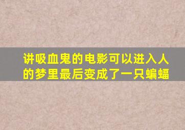 讲吸血鬼的电影可以进入人的梦里最后变成了一只蝙蝠