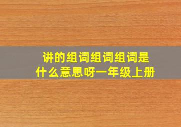 讲的组词组词组词是什么意思呀一年级上册