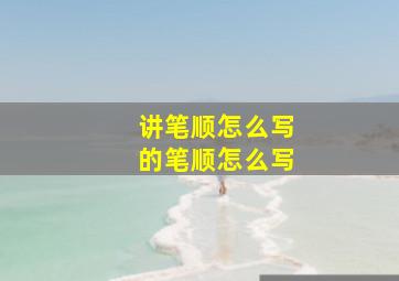 讲笔顺怎么写的笔顺怎么写