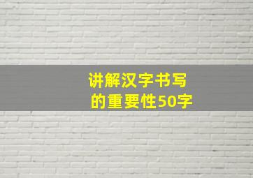 讲解汉字书写的重要性50字