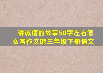 讲诚信的故事50字左右怎么写作文呢三年级下册语文