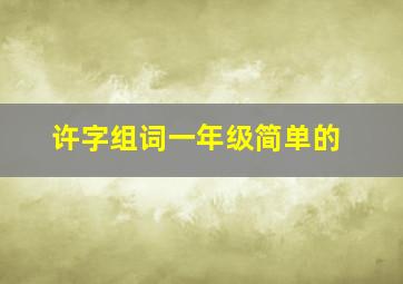 许字组词一年级简单的