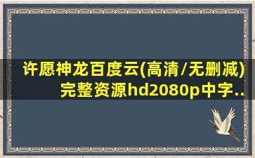 许愿神龙百度云(高清/无删减)完整资源hd2080p中字...