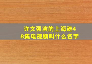 许文强演的上海滩48集电视剧叫什么名字