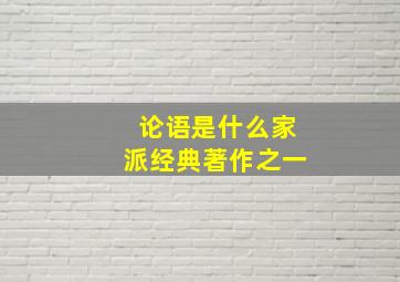 论语是什么家派经典著作之一