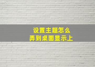 设置主题怎么弄到桌面显示上