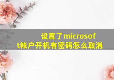 设置了microsoft帐户开机有密码怎么取消