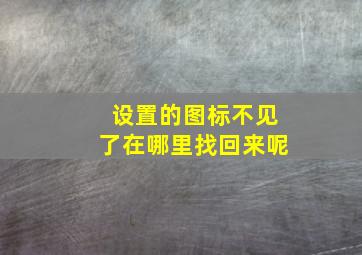 设置的图标不见了在哪里找回来呢