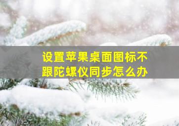 设置苹果桌面图标不跟陀螺仪同步怎么办