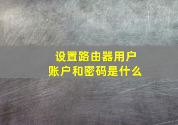 设置路由器用户账户和密码是什么