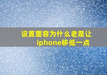 设置面容为什么老是让iphone移低一点