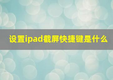 设置ipad截屏快捷键是什么