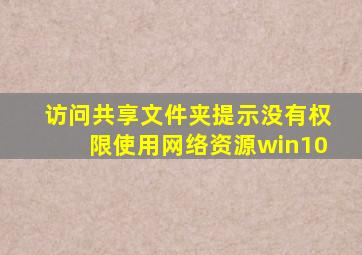 访问共享文件夹提示没有权限使用网络资源win10