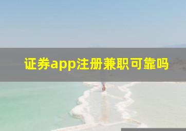 证券app注册兼职可靠吗