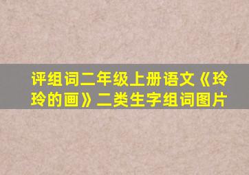 评组词二年级上册语文《玲玲的画》二类生字组词图片