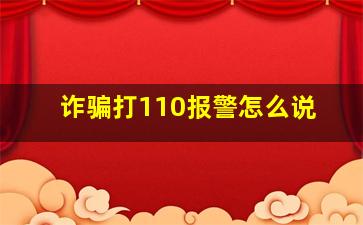 诈骗打110报警怎么说