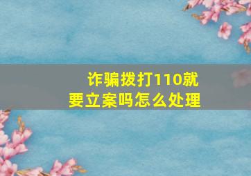 诈骗拨打110就要立案吗怎么处理