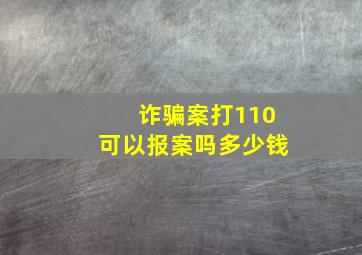 诈骗案打110可以报案吗多少钱