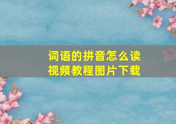 词语的拼音怎么读视频教程图片下载