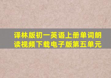 译林版初一英语上册单词朗读视频下载电子版第五单元