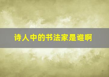 诗人中的书法家是谁啊