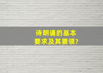 诗朗诵的基本要求及其要领?