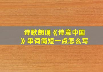 诗歌朗诵《诗意中国》串词简短一点怎么写