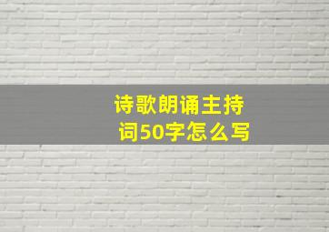 诗歌朗诵主持词50字怎么写