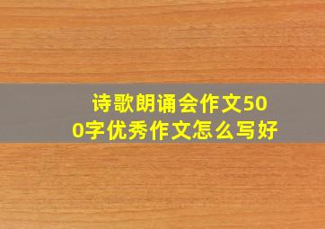 诗歌朗诵会作文500字优秀作文怎么写好